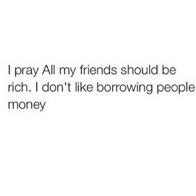 I_Pray_All_My_Friends_Should_Be_Rich.png