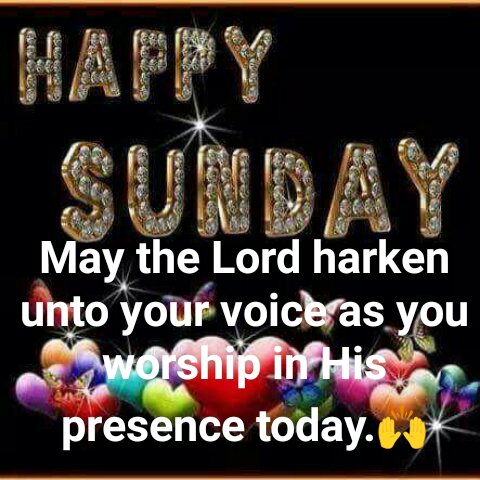 preview of Happy sunday - may the Lord harken unto your voice as you worship him today.jpg